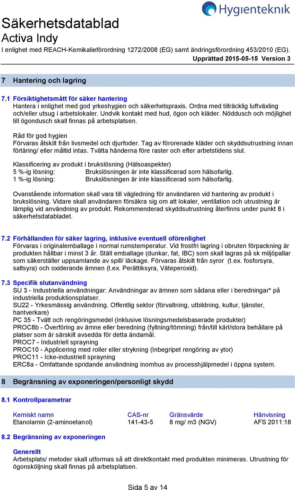 Tag av förorenade kläder och skyddsutrustning innan förtäring/ eller måltid intas. Tvätta händerna före raster och efter arbetstidens slut.