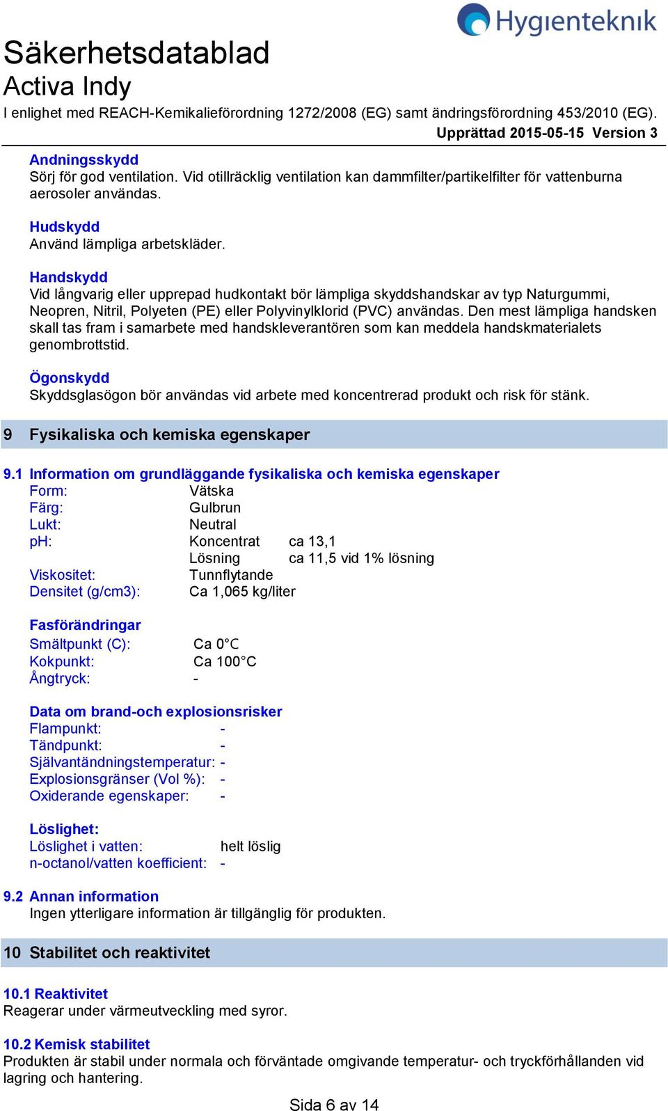 Den mest lämpliga handsken skall tas fram i samarbete med handskleverantören som kan meddela handskmaterialets genombrottstid.