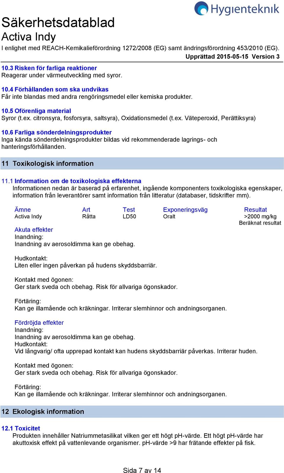 6 Farliga sönderdelningsprodukter Inga kända sönderdelningsprodukter bildas vid rekommenderade lagrings och hanteringsförhållanden. 11 Toxikologisk information 11.