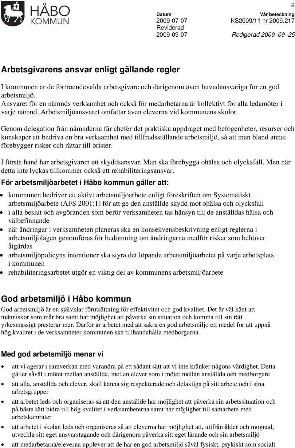 Genom delegation från nämnderna får chefer det praktiska uppdraget med befogenheter, resurser och kunskaper att bedriva en bra verksamhet med tillfredsställande arbetsmiljö, så att man bland annat