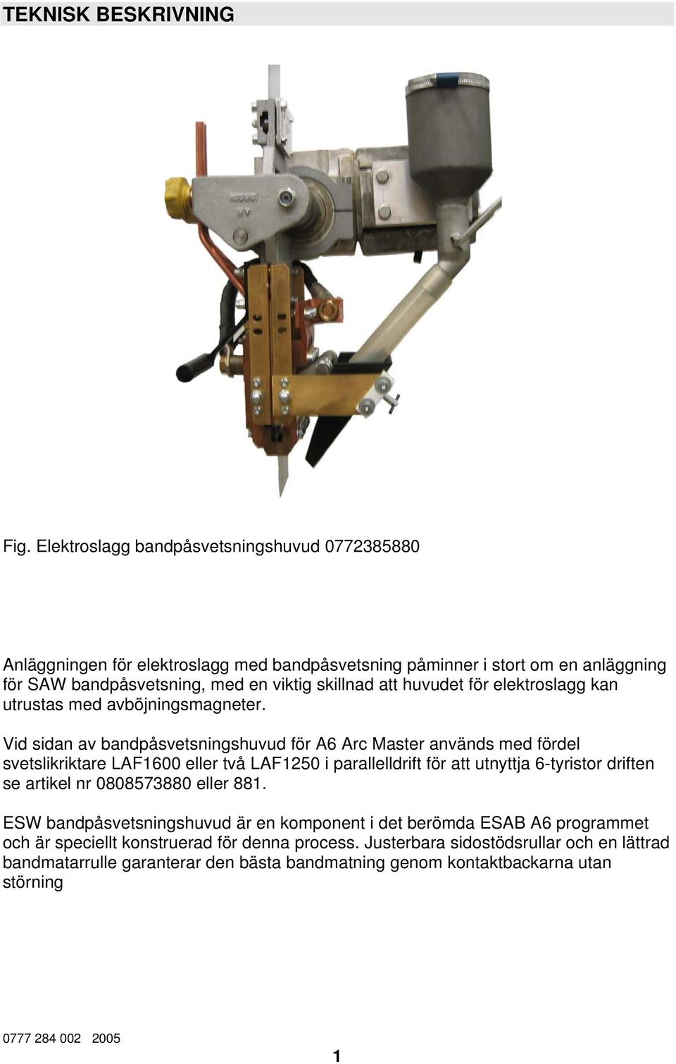 huvudet för elektroslagg kan utrustas med avböjningsmagneter.