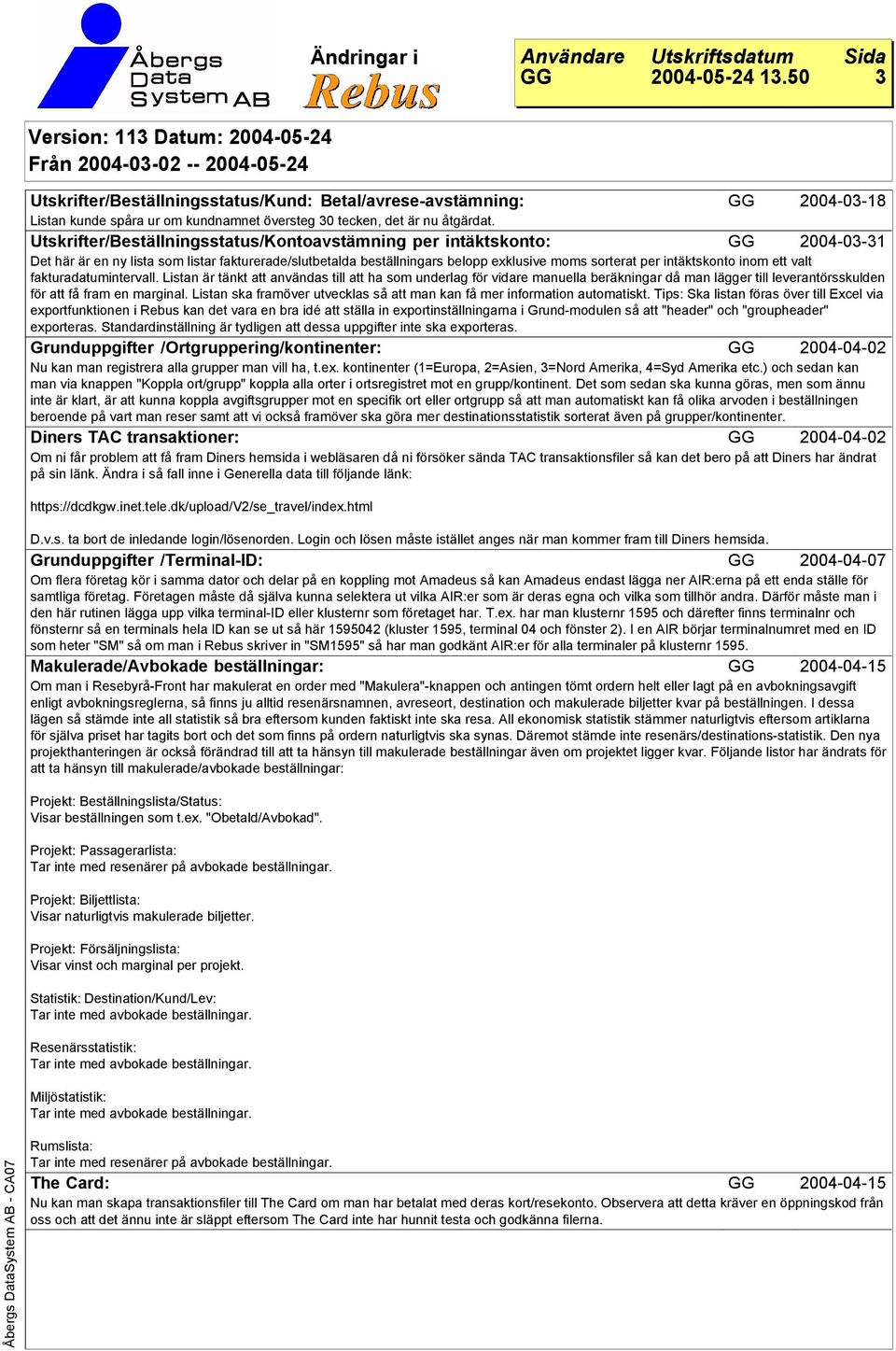 inom ett valt fakturadatumintervall. Listan är tänkt att användas till att ha som underlag för vidare manuella beräkningar då man lägger till leverantörsskulden för att få fram en marginal.