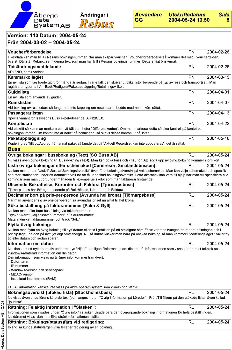 Kammarkollegiet PN 2004-03-15 En ny lista som jag borde gjort för många år sedan. I varje fall, den skriver ut olika listor beroende på typ av resa och transportsätt.