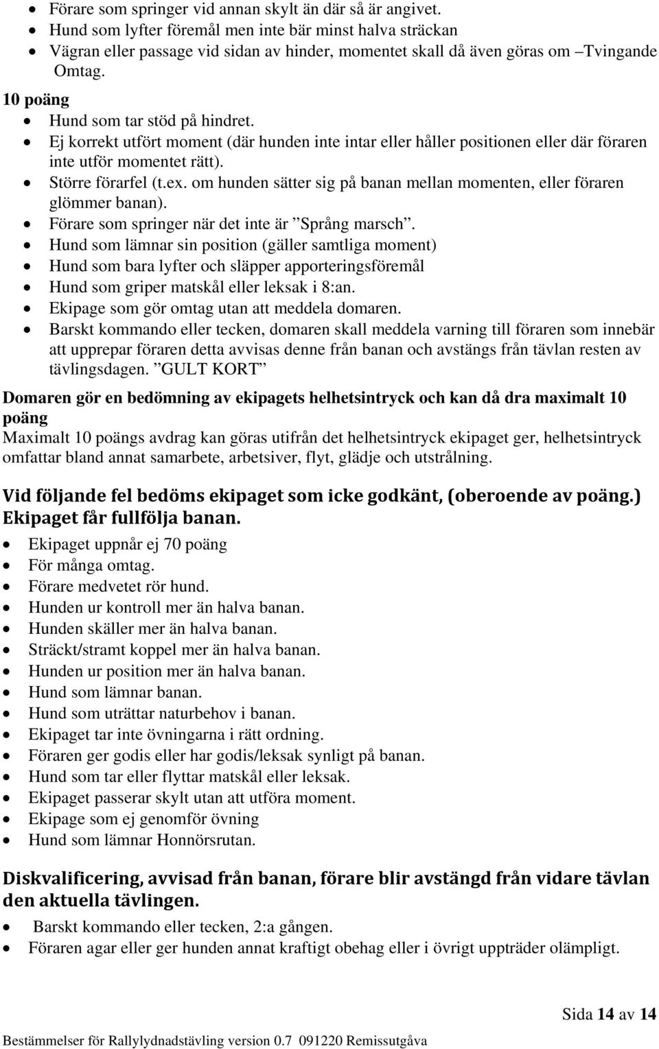 Ej korrekt utfört moment (där hunden inte intar eller håller positionen eller där föraren inte utför momentet rätt). Större förarfel (t.ex.