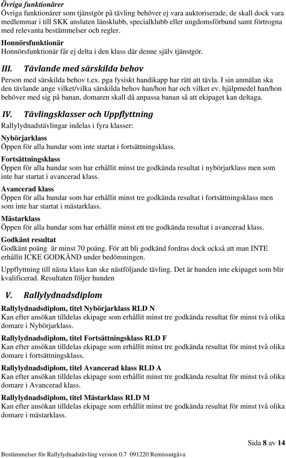 ex. pga fysiskt handikapp har rätt att tävla. I sin anmälan ska den tävlande ange vilket/vilka särskilda behov han/hon har och vilket ev.