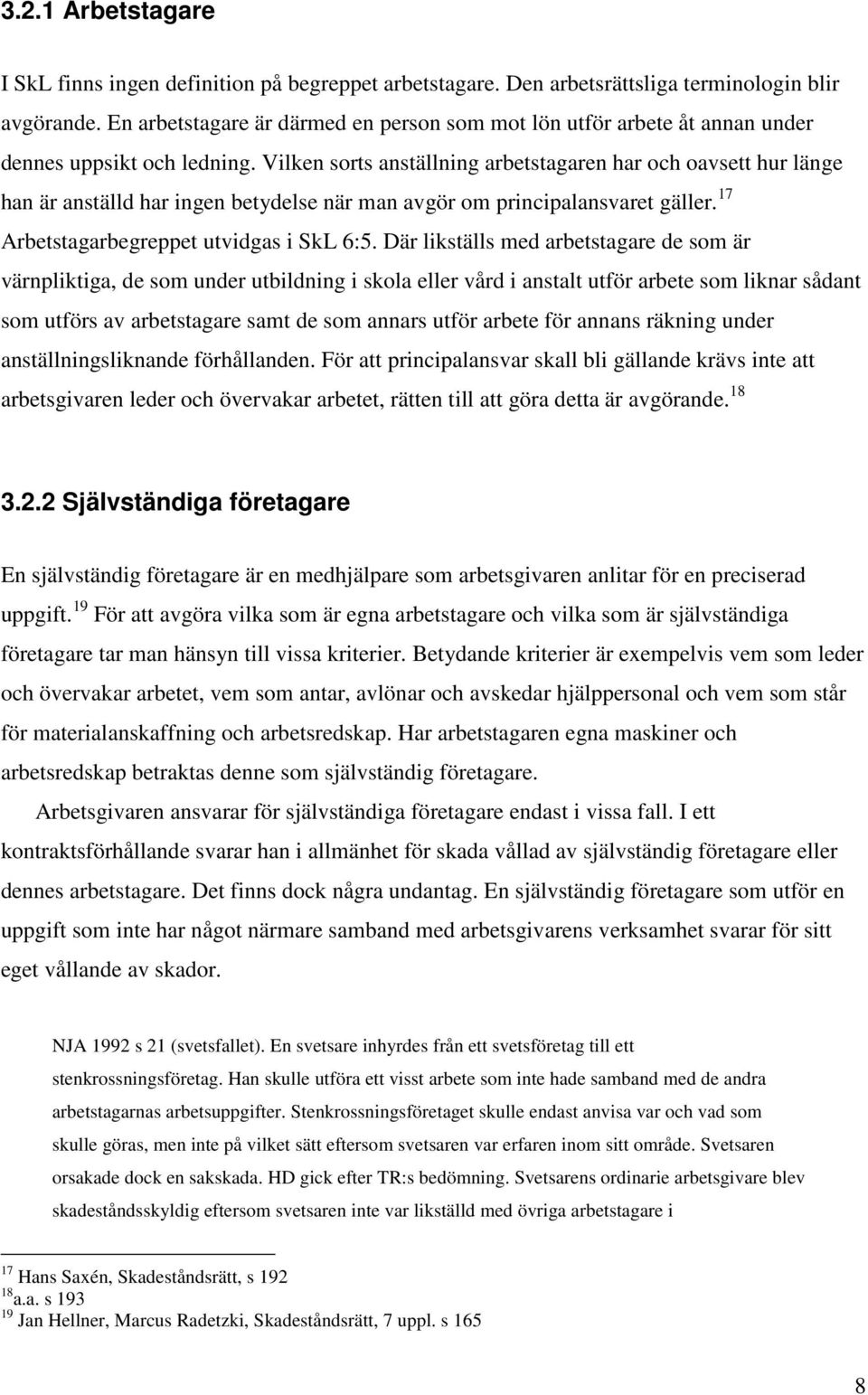 Vilken sorts anställning arbetstagaren har och oavsett hur länge han är anställd har ingen betydelse när man avgör om principalansvaret gäller. 17 Arbetstagarbegreppet utvidgas i SkL 6:5.