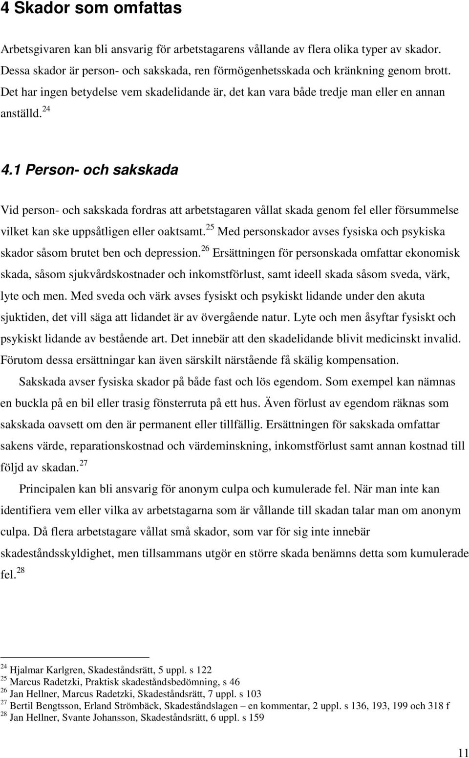 1 Person- och sakskada Vid person- och sakskada fordras att arbetstagaren vållat skada genom fel eller försummelse vilket kan ske uppsåtligen eller oaktsamt.