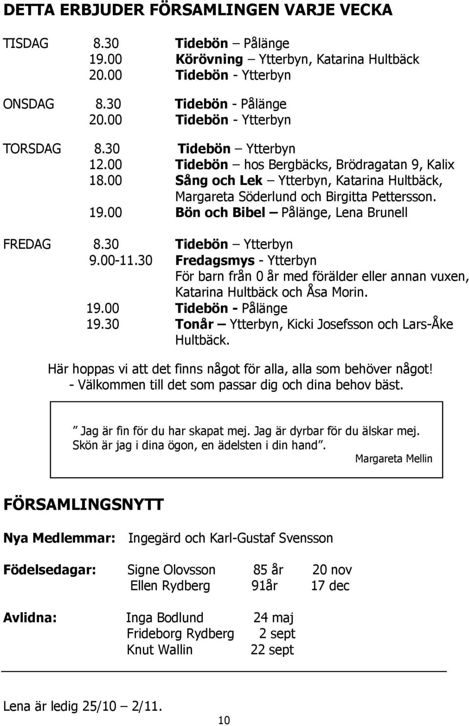 00 Bön och Bibel Pålänge, Lena Brunell FREDAG 8.30 Tidebön Ytterbyn 9.00-11.30 Fredagsmys - Ytterbyn För barn från 0 år med förälder eller annan vuxen, Katarina Hultbäck och Åsa Morin. 19.