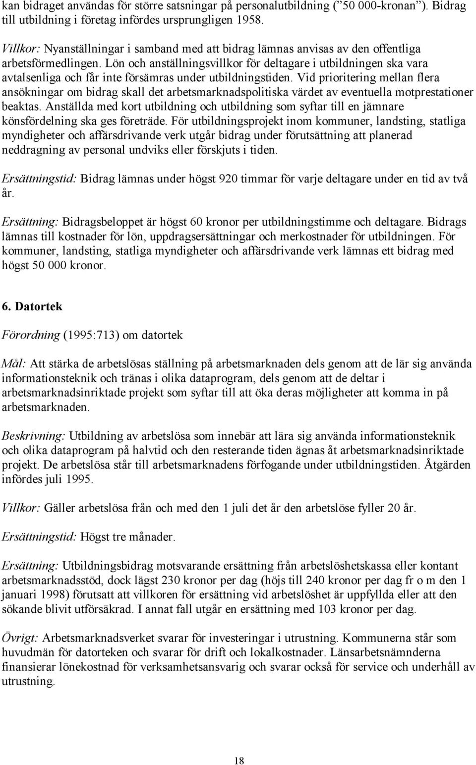 Lön och anställningsvillkor för deltagare i utbildningen ska vara avtalsenliga och får inte försämras under utbildningstiden.