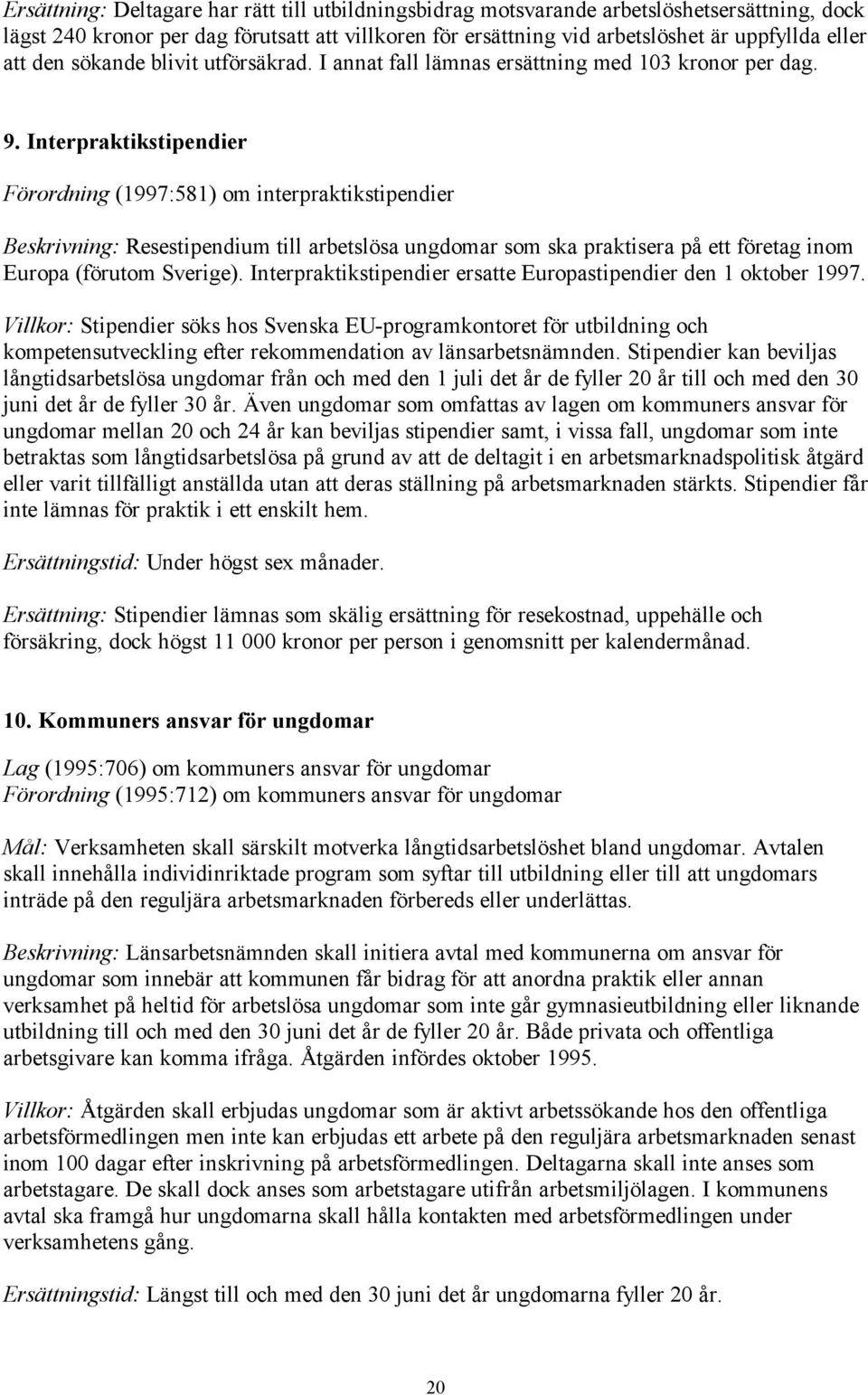 Interpraktikstipendier Förordning (1997:581) om interpraktikstipendier Beskrivning: Resestipendium till arbetslösa ungdomar som ska praktisera på ett företag inom Europa (förutom Sverige).