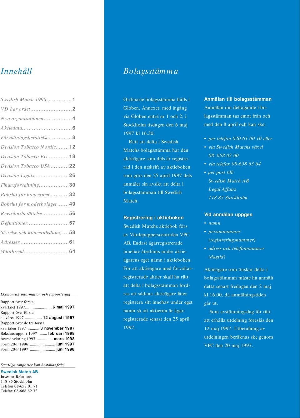 ..61 Whitbread...64 Ekonomisk information och rapportering Rapport över första kvartalet 1997... 6 maj 1997 Rapport över första halvåret 1997.