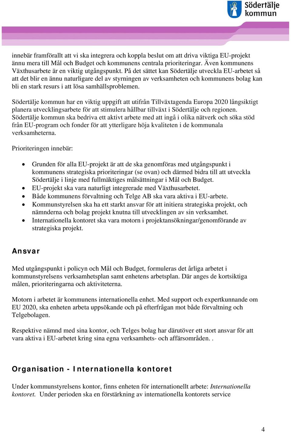 På det sättet kan Södertälje utveckla EU-arbetet så att det blir en ännu naturligare del av styrningen av verksamheten och kommunens bolag kan bli en stark resurs i att lösa samhällsproblemen.