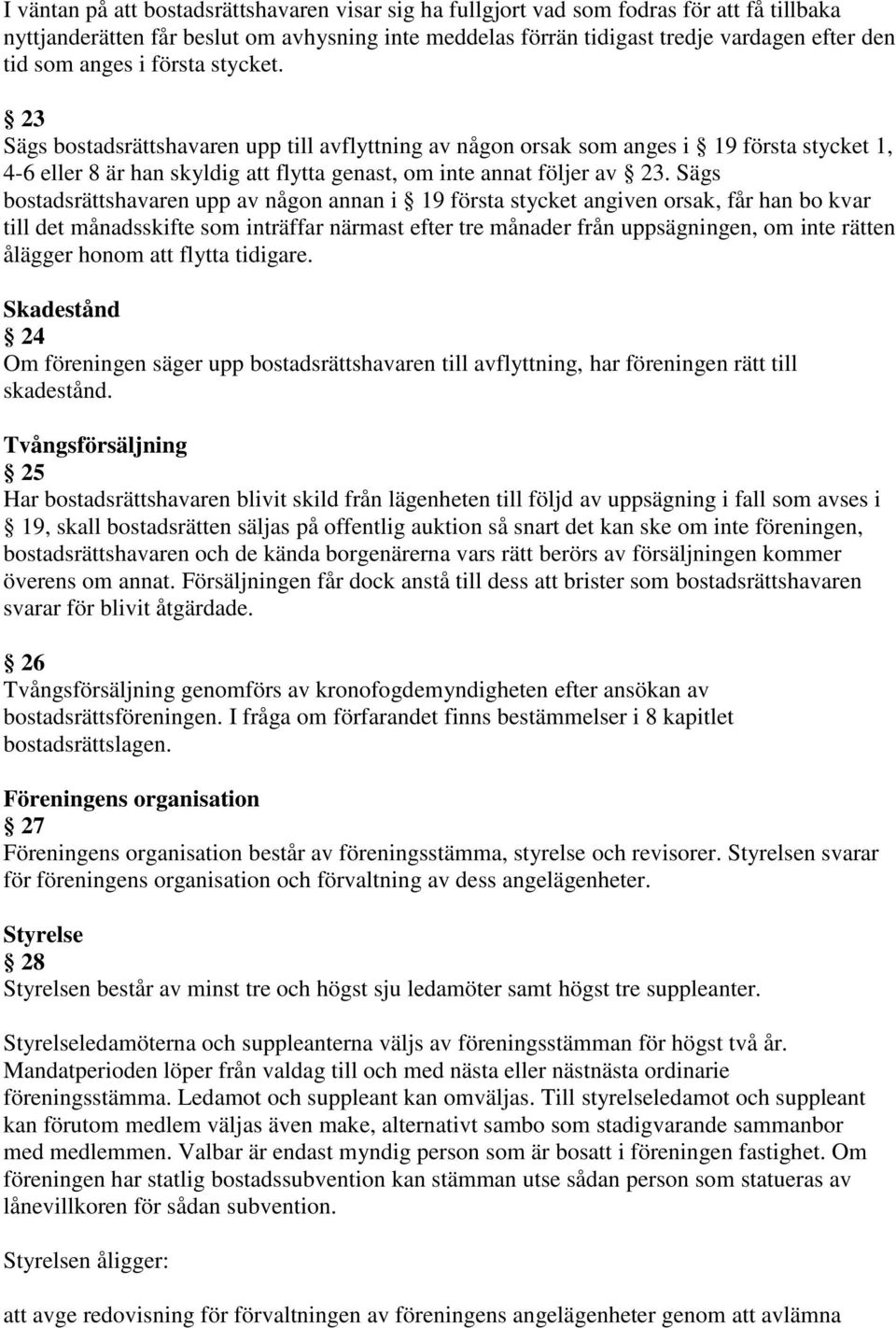 Sägs bostadsrättshavaren upp av någon annan i 19 första stycket angiven orsak, får han bo kvar till det månadsskifte som inträffar närmast efter tre månader från uppsägningen, om inte rätten ålägger