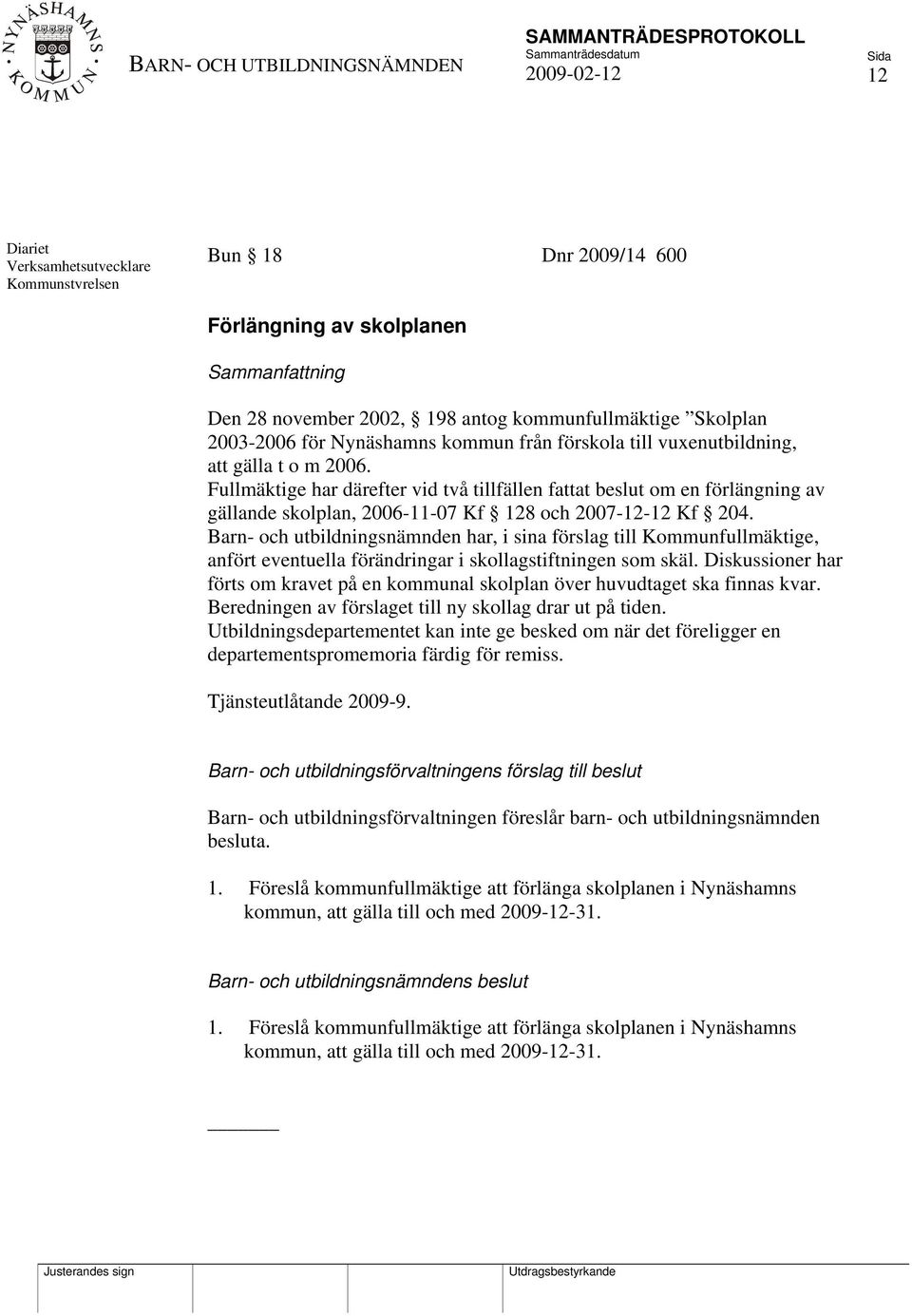 Barn- och utbildningsnämnden har, i sina förslag till Kommunfullmäktige, anfört eventuella förändringar i skollagstiftningen som skäl.