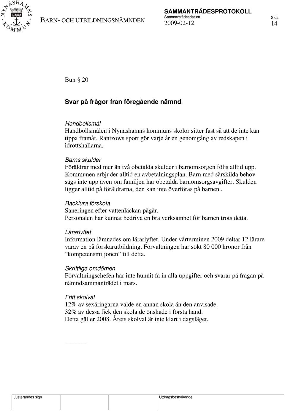 Kommunen erbjuder alltid en avbetalningsplan. Barn med särskilda behov sägs inte upp även om familjen har obetalda barnomsorgsavgifter.