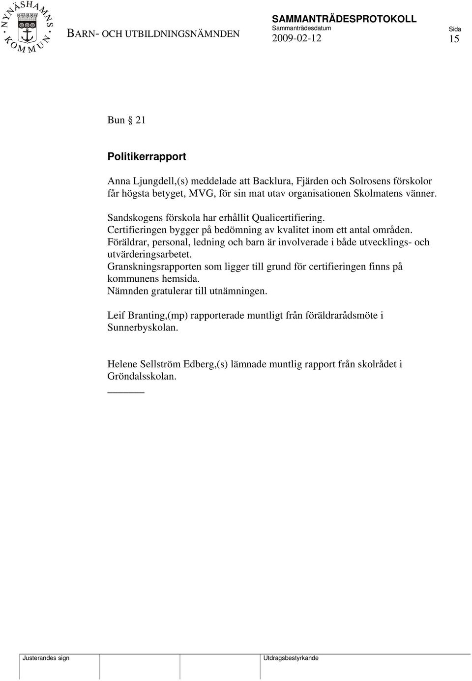 Föräldrar, personal, ledning och barn är involverade i både utvecklings- och utvärderingsarbetet.