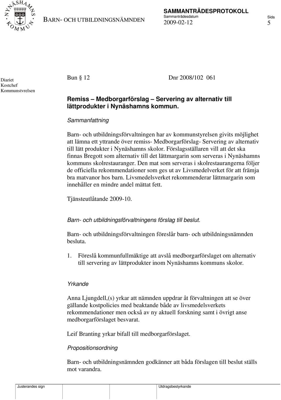 Nynäshamns skolor. Förslagsställaren vill att det ska finnas Bregott som alternativ till det lättmargarin som serveras i Nynäshamns kommuns skolrestauranger.