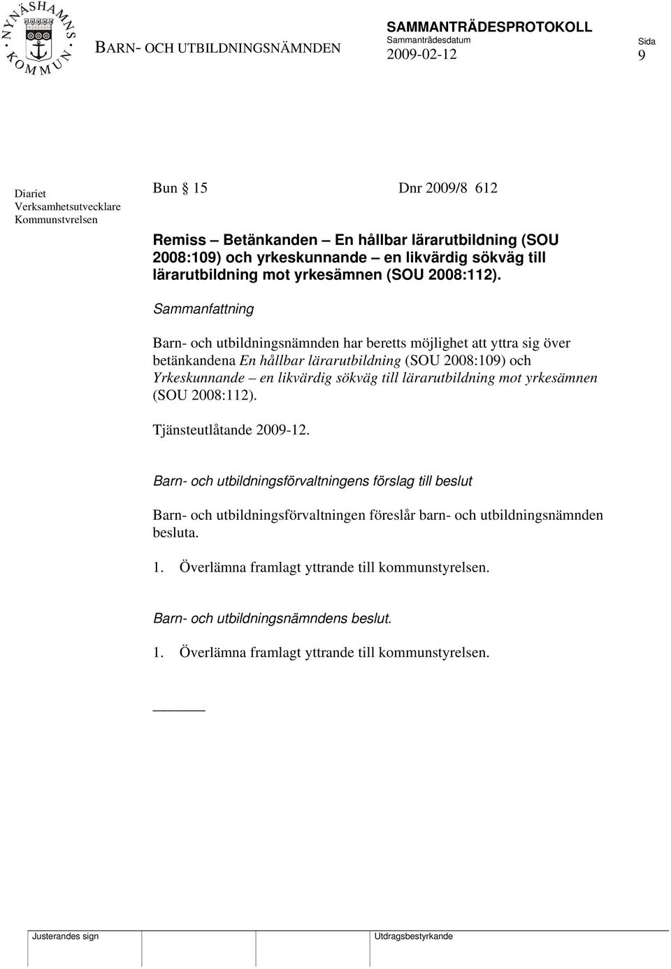 Sammanfattning Barn- och utbildningsnämnden har beretts möjlighet att yttra sig över betänkandena En hållbar lärarutbildning (SOU 2008:109) och Yrkeskunnande en likvärdig sökväg till