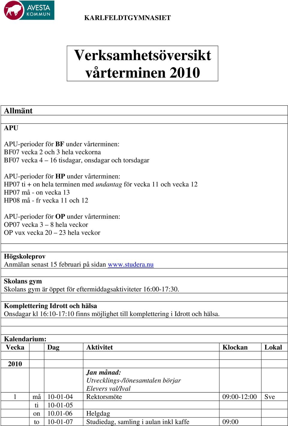 vecka 20 23 hela veckor Högskoleprov Anmälan senast 15 februari på sidan www.studera.nu Skolans gym Skolans gym är öppet för eftermiddagsaktiviteter 16:00-17:30.