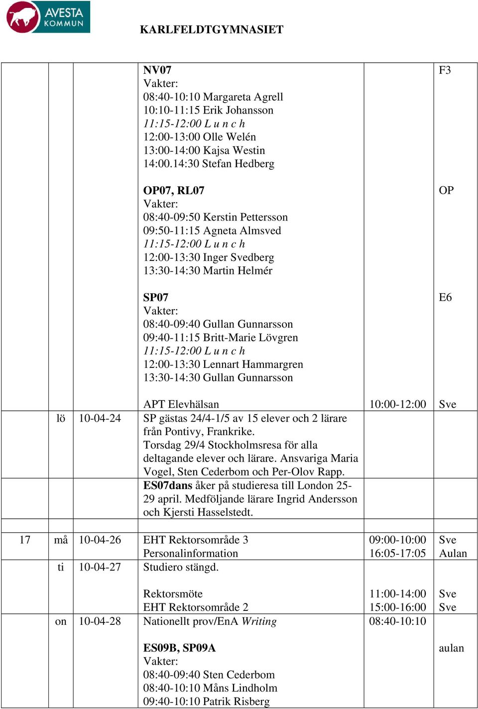 09:40-11:15 Britt-Marie Lövgren 11:15-12:00 L u n c h 12:00-13:30 Lennart Hammargren 13:30-14:30 Gullan Gunnarsson APT Elevhälsan 10:00-12:00 lö 10-04-24 SP gästas 24/4-1/5 av 15 elever och 2 lärare