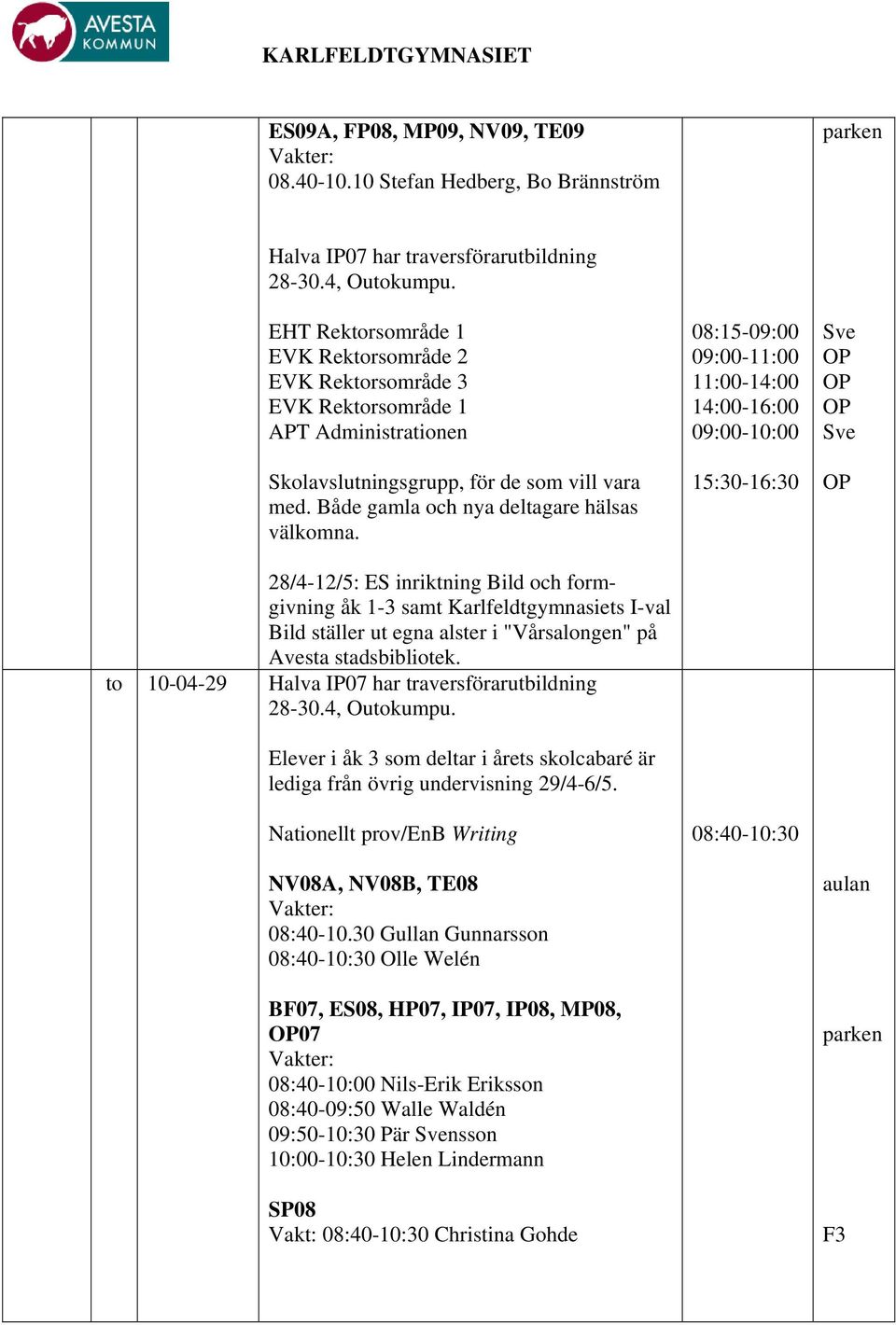 28/4-12/5: ES inriktning Bild och formgivning åk 1-3 samt Karlfeldtgymnasiets I-val Bild ställer ut egna alster i "Vårsalongen" på Avesta stadsbibliotek.