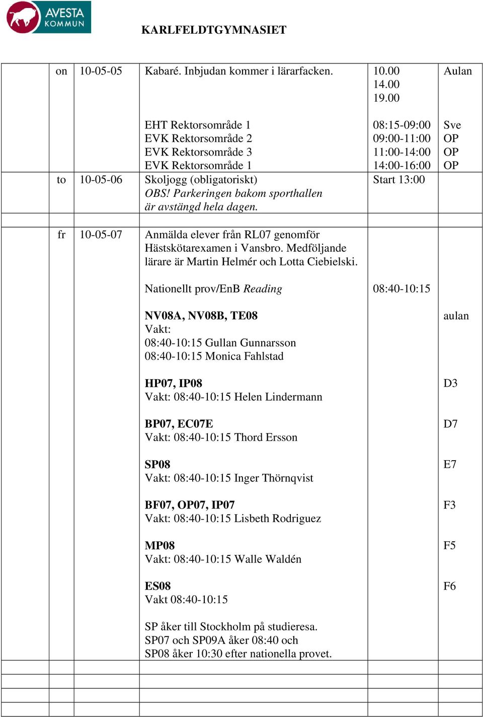 Nationellt prov/enb Reading NV08A, NV08B, TE08 Vakt: 08:40-10:15 Gullan Gunnarsson 08:40-10:15 Monica Fahlstad HP07, IP08 Vakt: 08:40-10:15 Helen Lindermann BP07, EC07E Vakt: 08:40-10:15 Thord Ersson