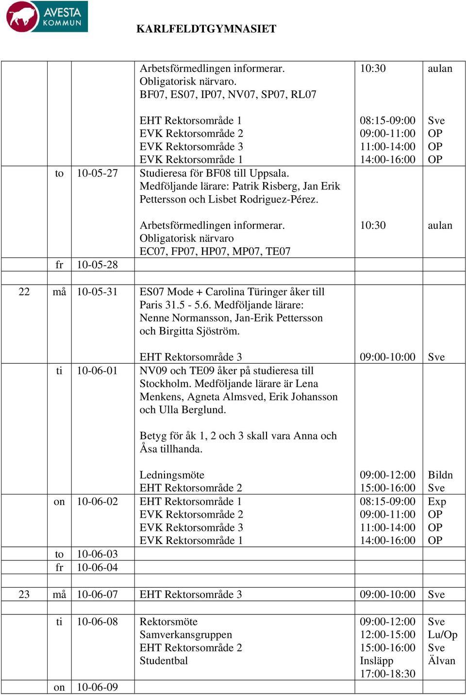 Obligatorisk närvaro EC07, FP07, HP07, MP07, TE07 10:30 22 må 10-05-31 ES07 Mode + Carolina Türinger åker till Paris 31.5-5.6.