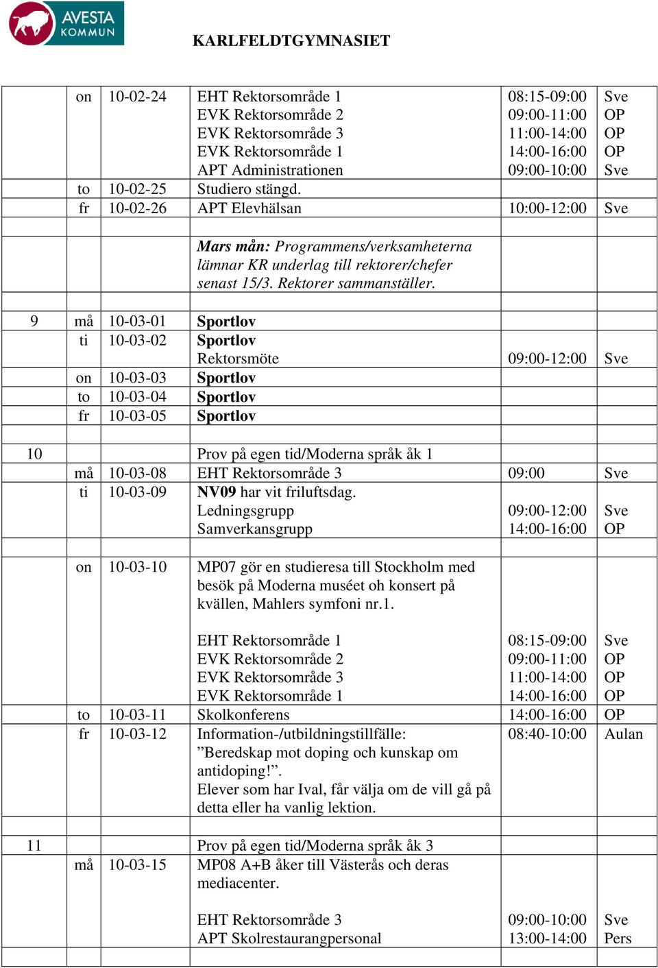 9 må 10-03-01 Sportlov ti 10-03-02 Sportlov Rektorsmöte 09:00-12:00 on 10-03-03 Sportlov to 10-03-04 Sportlov fr 10-03-05 Sportlov 10 Prov på egen tid/moderna språk åk 1 må 10-03-08 EHT Rektorsområde