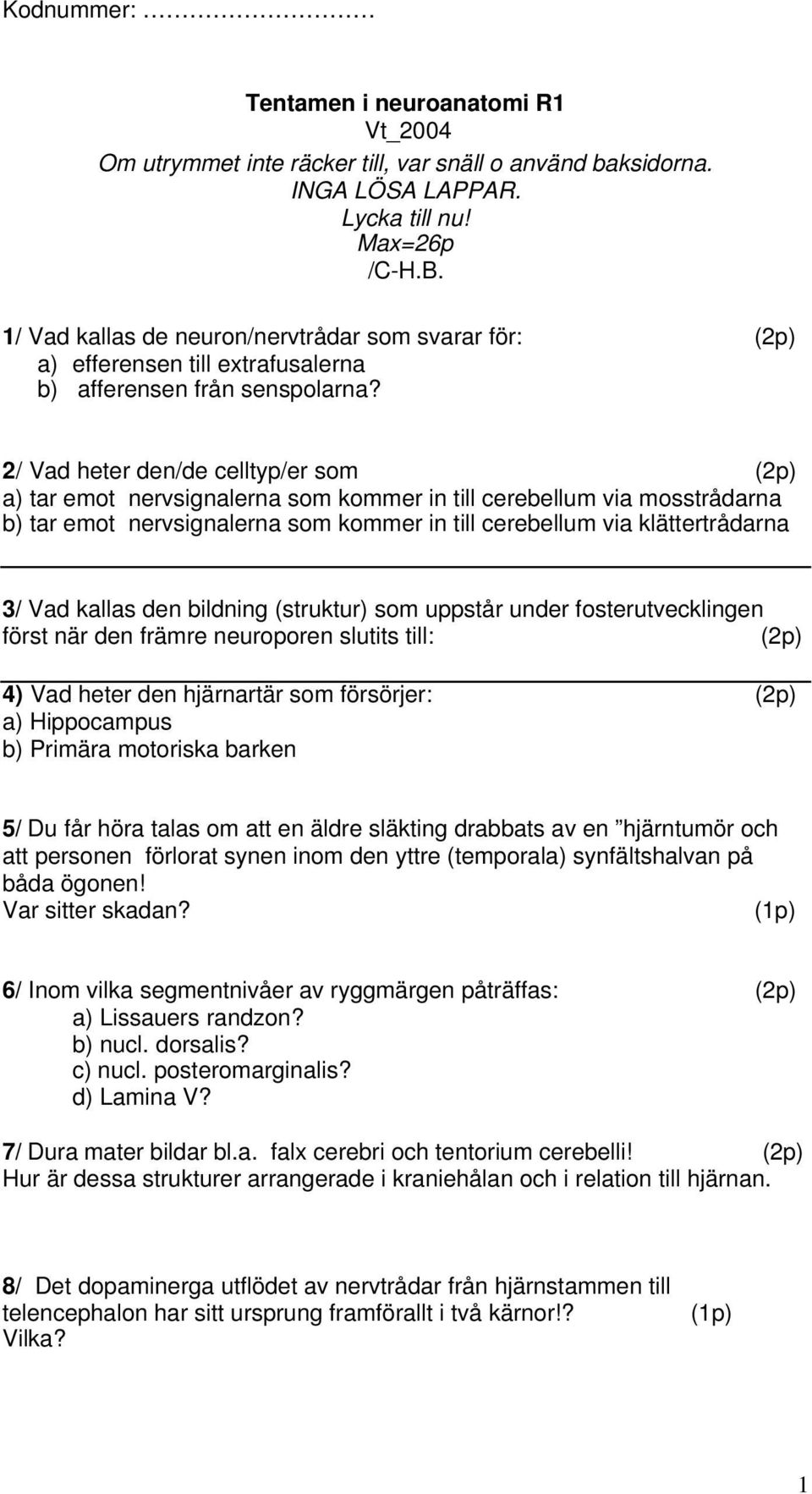 2/ Vad heter den/de celltyp/er som (2p) a) tar emot nervsignalerna som kommer in till cerebellum via mosstrådarna b) tar emot nervsignalerna som kommer in till cerebellum via klättertrådarna 3/ Vad