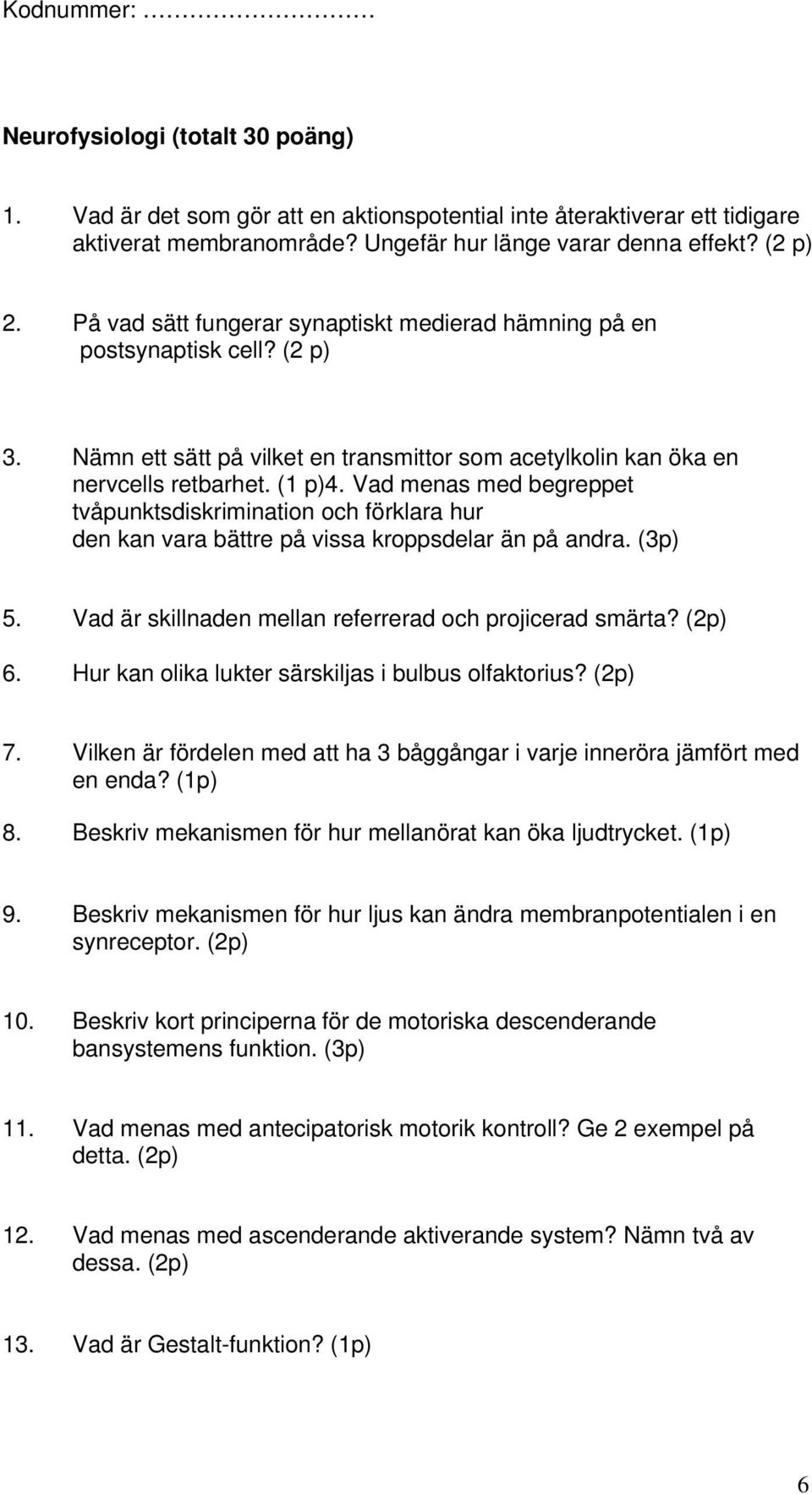 Vad menas med begreppet tvåpunktsdiskrimination och förklara hur den kan vara bättre på vissa kroppsdelar än på andra. (3p) 5. Vad är skillnaden mellan referrerad och projicerad smärta? (2p) 6.