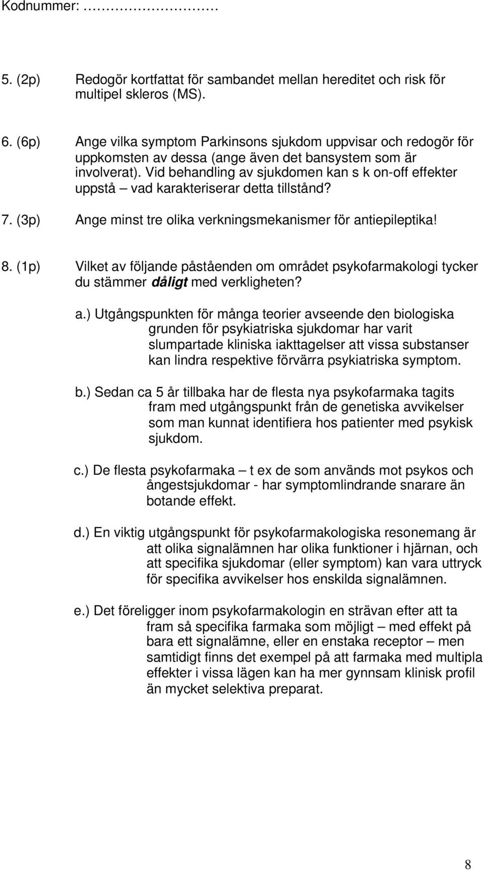 Vid behandling av sjukdomen kan s k on-off effekter uppstå vad karakteriserar detta tillstånd? 7. (3p) Ange minst tre olika verkningsmekanismer för antiepileptika! 8.