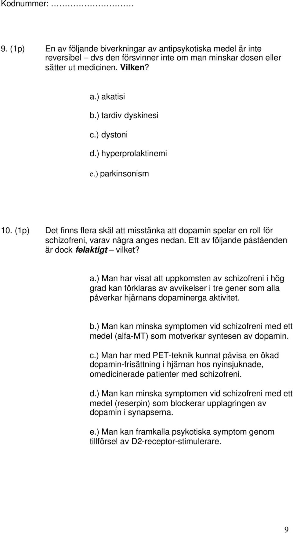 Ett av följande påståenden är dock felaktigt vilket? a.) Man har visat att uppkomsten av schizofreni i hög grad kan förklaras av avvikelser i tre gener som alla påverkar hjärnans dopaminerga aktivitet.