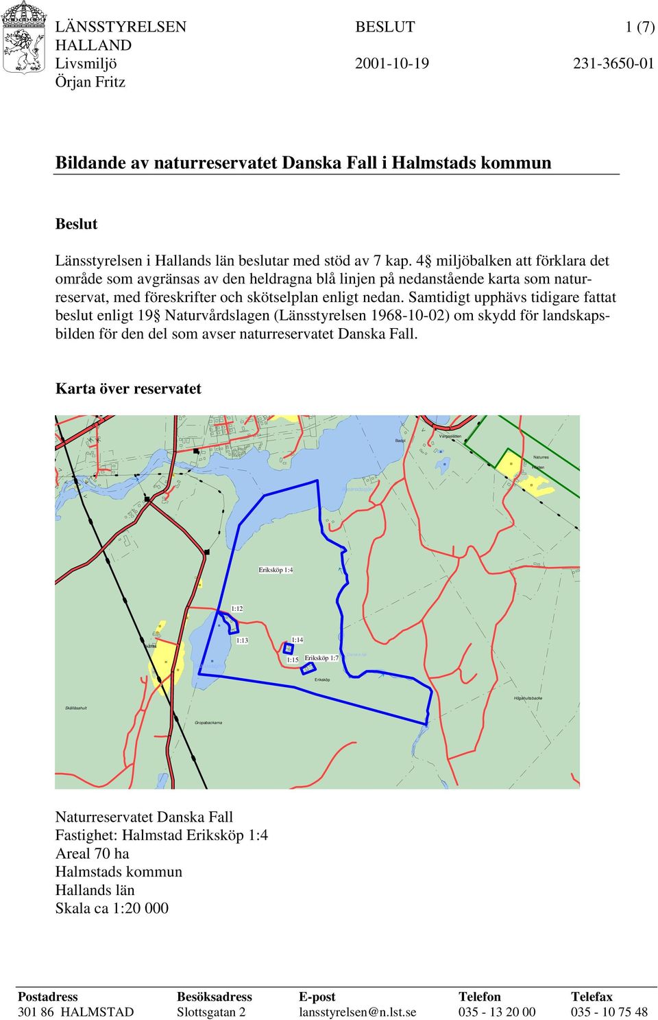 Samtidigt upphävs tidigare fattat beslut enligt 19 Naturvårdslagen (Länsstyrelsen 1968-10-02) om skydd för landskapsbilden för den del som avser naturreservatet Danska Fall.