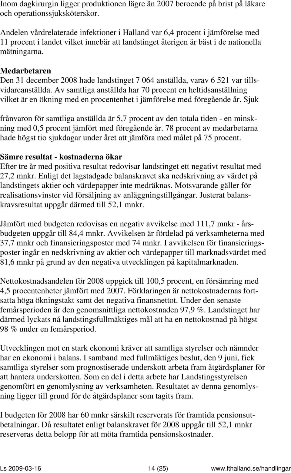 Medarbetaren Den 31 december 2008 hade landstinget 7 064 anställda, varav 6 521 var tillsvidareanställda.