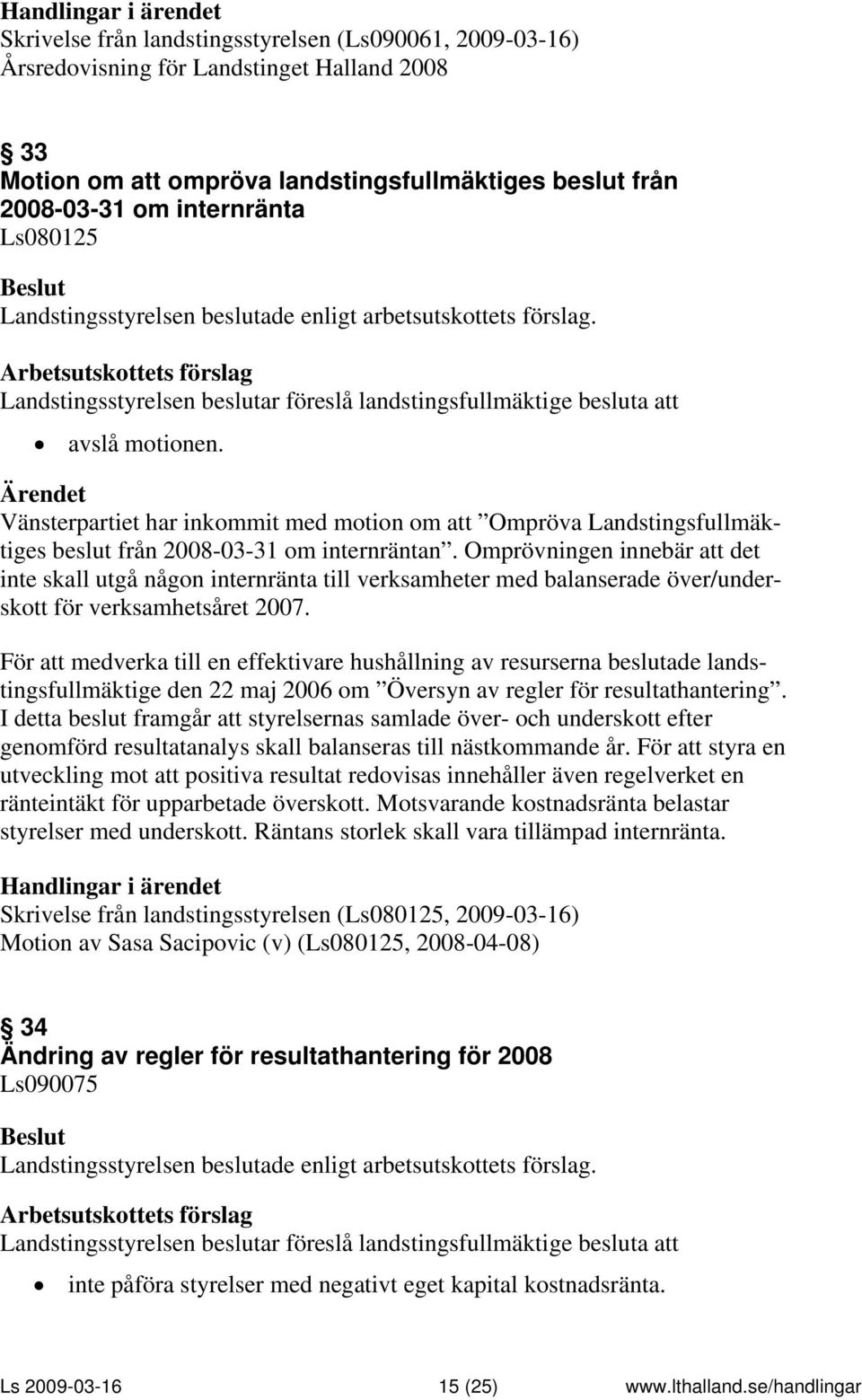 Vänsterpartiet har inkommit med motion om att Ompröva Landstingsfullmäktiges beslut från 2008-03-31 om internräntan.