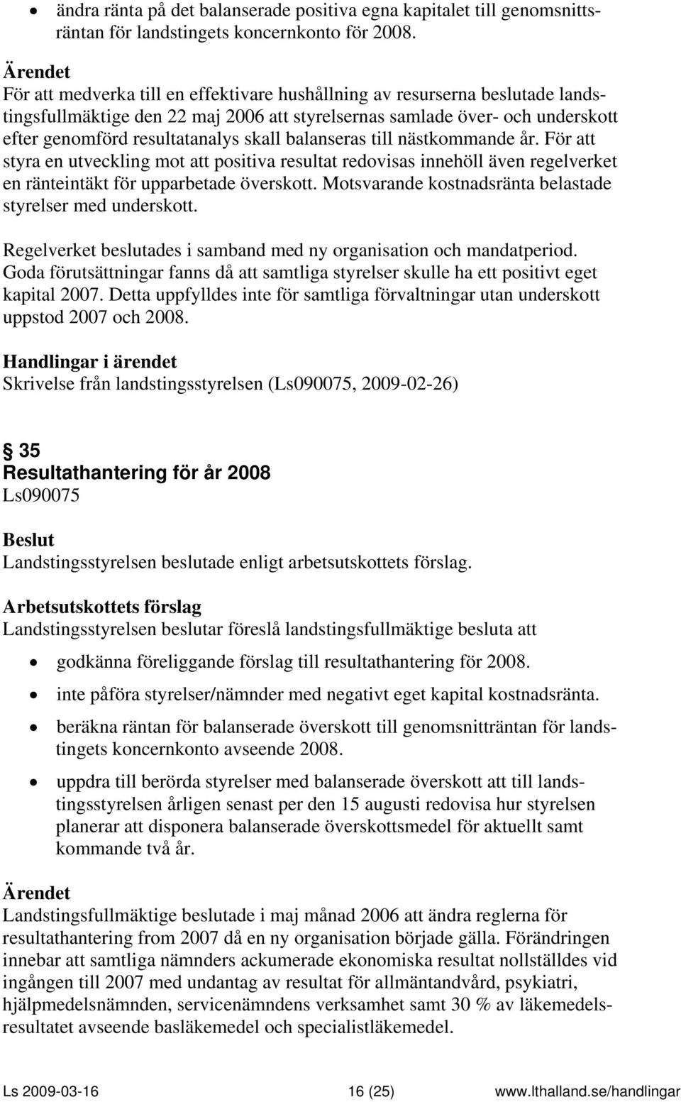 balanseras till nästkommande år. För att styra en utveckling mot att positiva resultat redovisas innehöll även regelverket en ränteintäkt för upparbetade överskott.