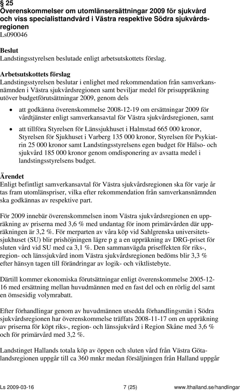 ersättningar 2009 för vårdtjänster enligt samverkansavtal för Västra sjukvårdsregionen, samt att tillföra Styrelsen för Länssjukhuset i Halmstad 665 000 kronor, Styrelsen för Sjukhuset i Varberg 135