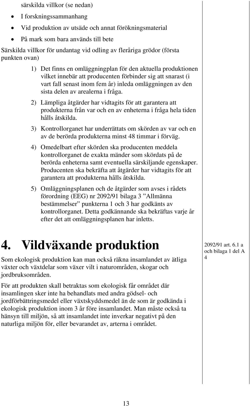 av den sista delen av arealerna i fråga. 2) Lämpliga åtgärder har vidtagits för att garantera att produkterna från var och en av enheterna i fråga hela tiden hålls åtskilda.