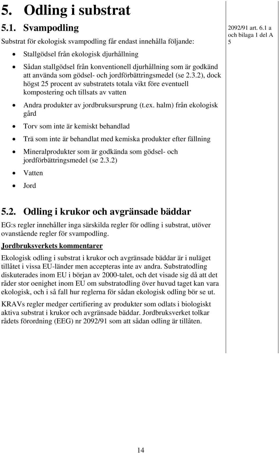 gödsel- och jordförbättringsmedel (se 2.3.2), dock högst 25 procent av substratets totala vikt före eventuell kompostering och tillsats av vatten Andra produkter av jordbruksursprung (t.ex.