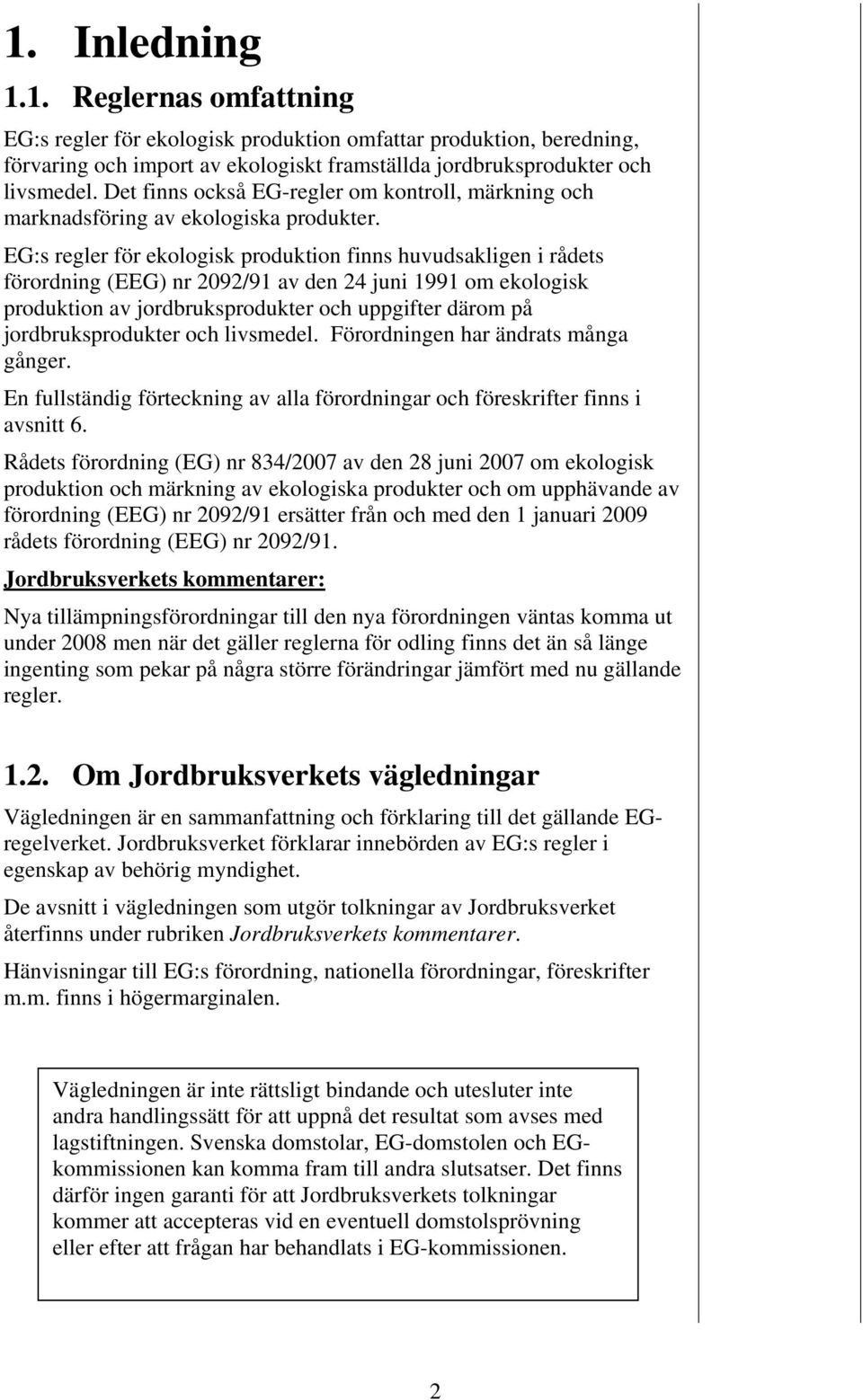 EG:s regler för ekologisk produktion finns huvudsakligen i rådets förordning (EEG) nr 2092/91 av den 24 juni 1991 om ekologisk produktion av jordbruksprodukter och uppgifter därom på