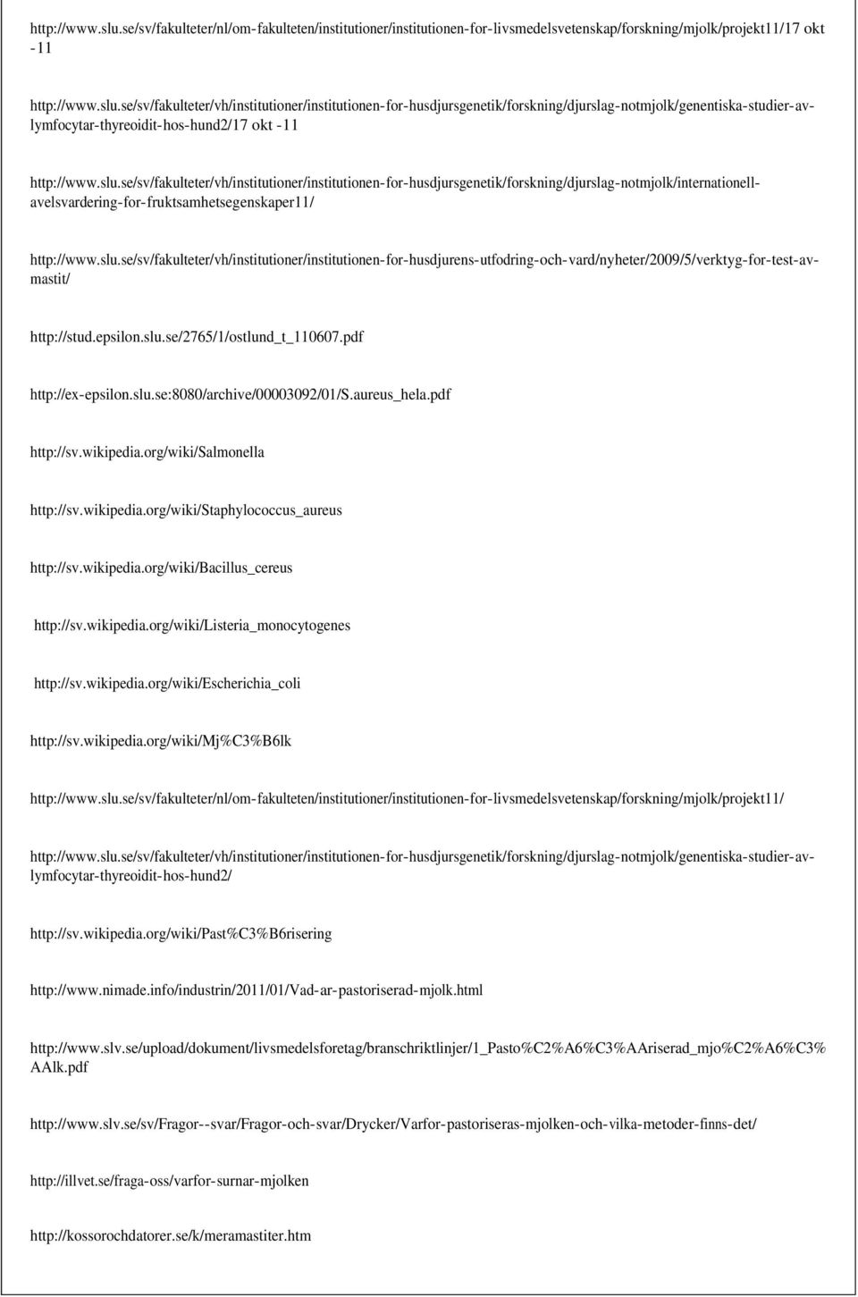 wikipedia.org/wiki/bacillus_cereus http://sv.wikipedia.org/wiki/listeria_monocytogenes http://sv.wikipedia.org/wiki/escherichia_coli http://sv.wikipedia.org/wiki/mj%c3%b6lk http://www.slu.