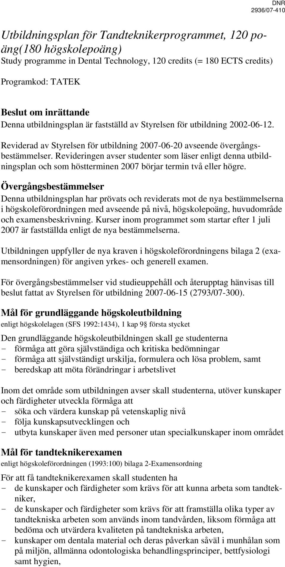 Revideringen avser studenter som läser enligt denna utbildningsplan och som höstterminen 2007 börjar termin två eller högre.