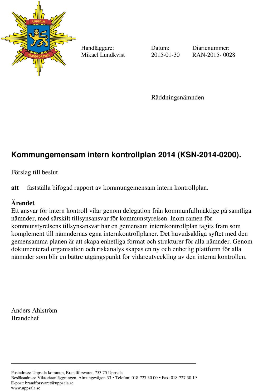 Ärendet Ett ansvar för intern kontroll vilar genom delegation från kommunfullmäktige på samtliga nämnder, med särskilt tillsynsansvar för kommunstyrelsen.