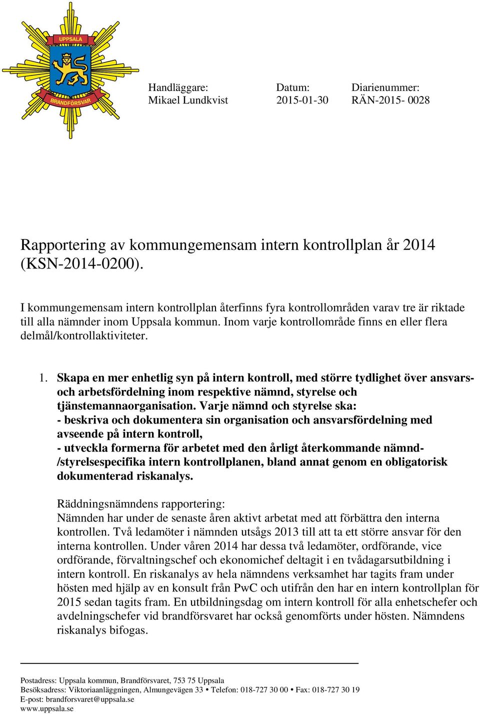 Inom varje kontrollområde finns en eller flera delmål/kontrollaktiviteter. 1.