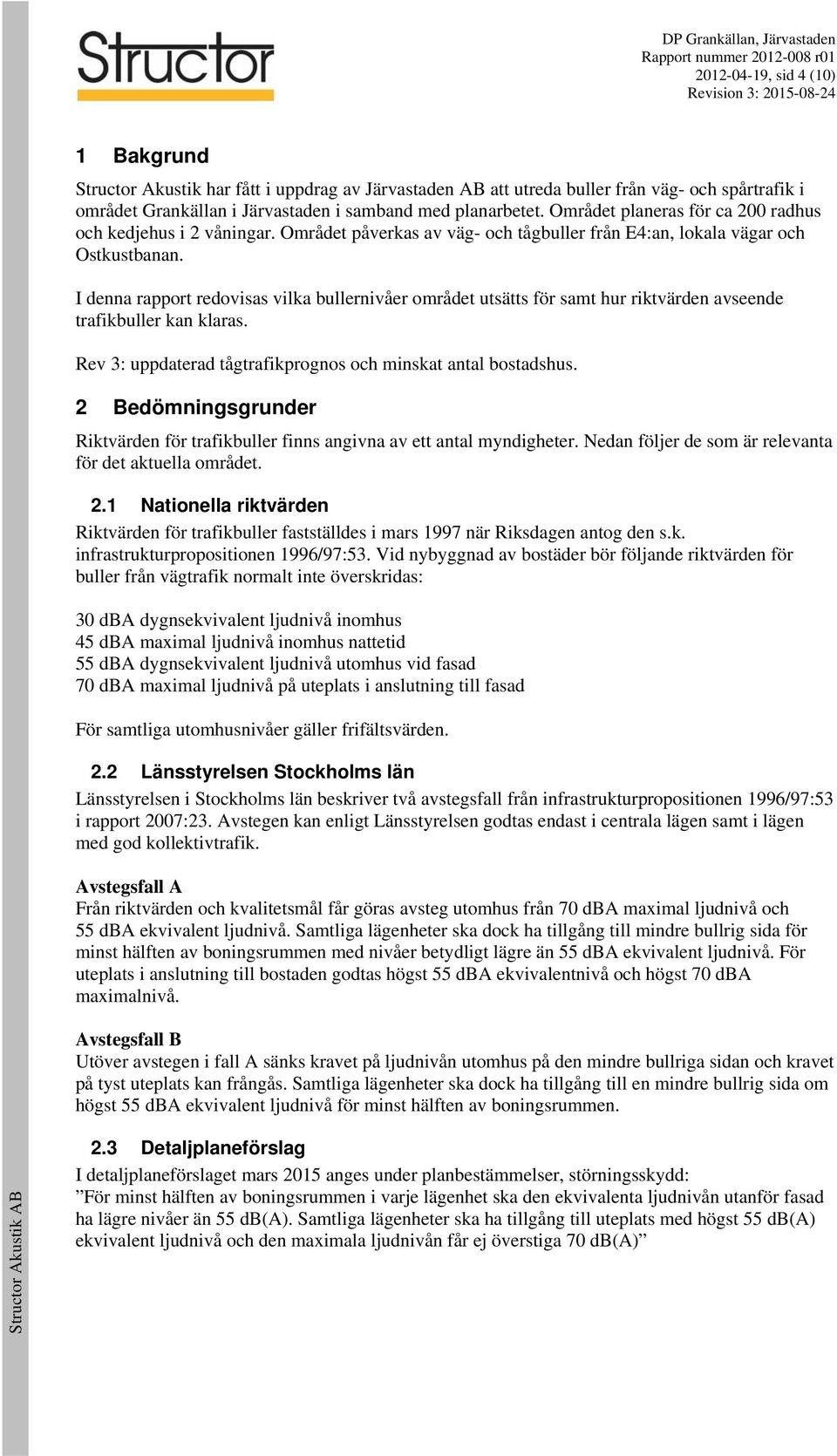 I denna rapport redovisas vilka bullernivåer området utsätts för samt hur riktvärden avseende trafikbuller kan klaras. Rev 3: uppdaterad tågtrafikprognos och minskat antal bostadshus.