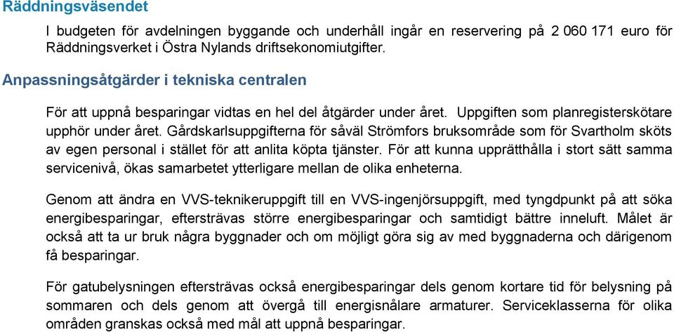 Gårdskarlsuppgifterna för såväl Strömfors bruksområde som för Svartholm sköts av egen personal i stället för att anlita köpta tjänster.