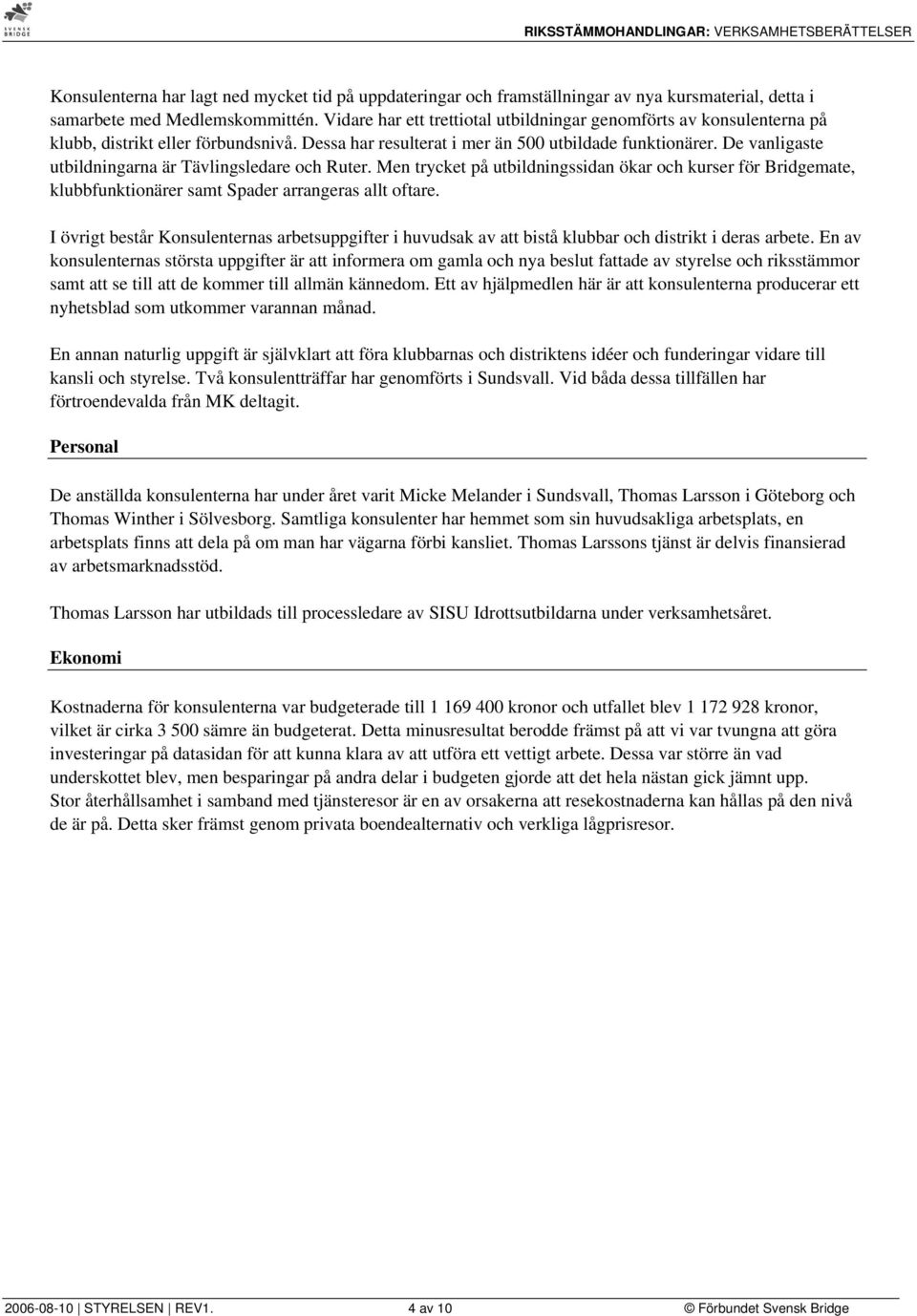 De vanligaste utbildningarna är Tävlingsledare och Ruter. Men trycket på utbildningssidan ökar och kurser för Bridgemate, klubbfunktionärer samt Spader arrangeras allt oftare.