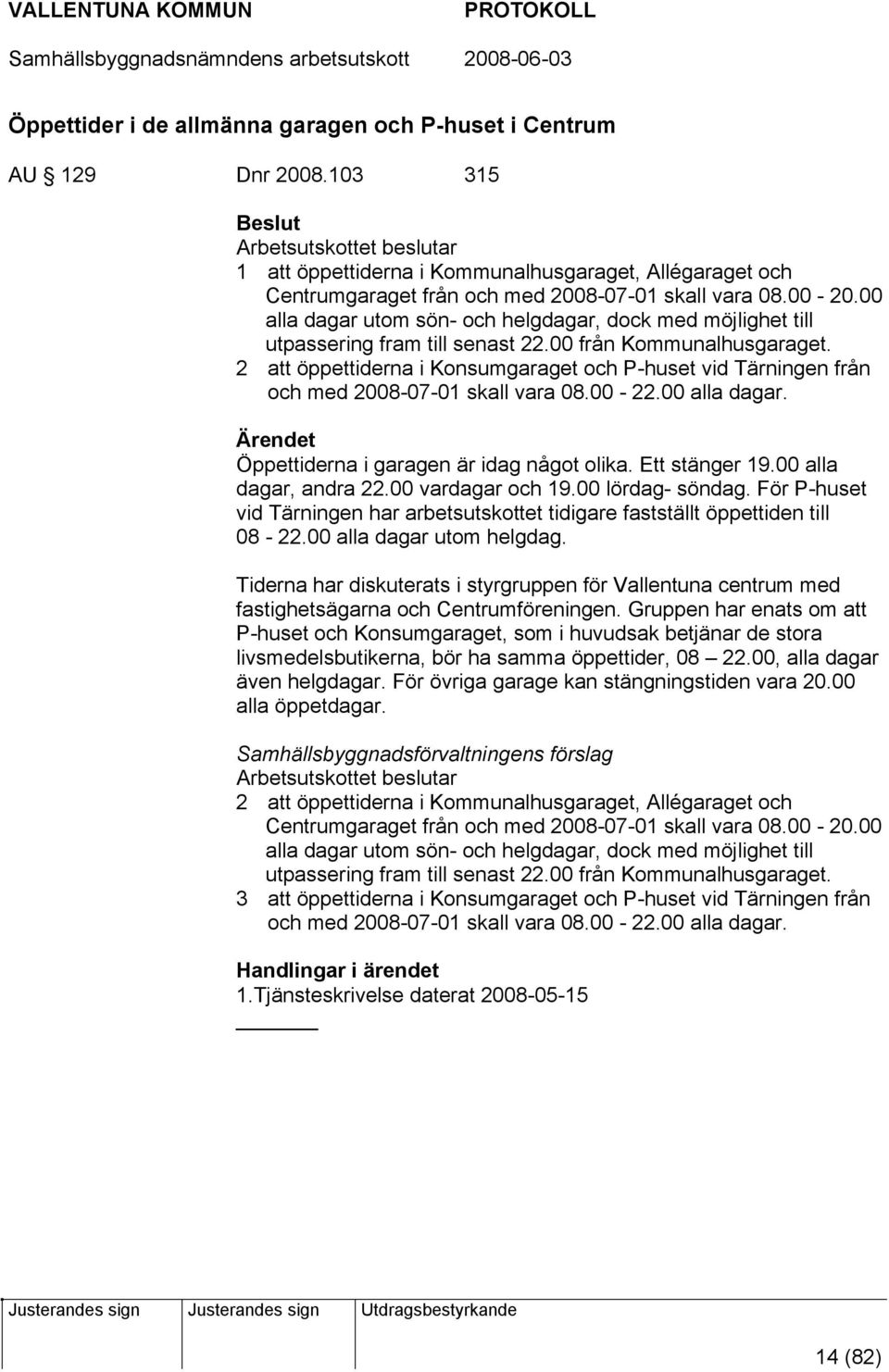 00 alla dagar utom sön- och helgdagar, dock med möjlighet till utpassering fram till senast 22.00 från Kommunalhusgaraget.