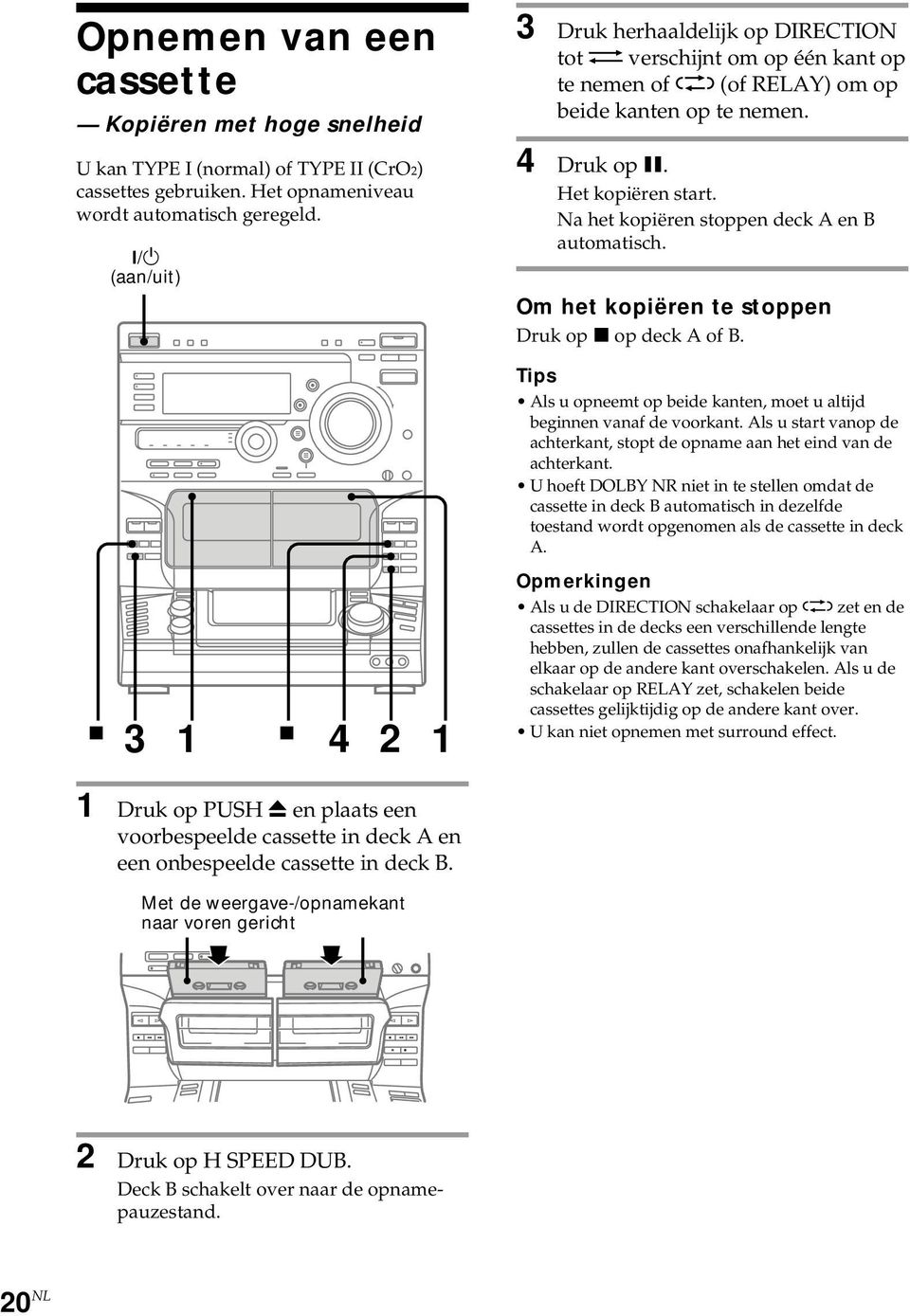 Na het kopiëren stoppen deck A en B automatisch. Om het kopiëren te stoppen Druk op p op deck A of B. Tips Als u opneemt op beide kanten, moet u altijd beginnen vanaf de voorkant.