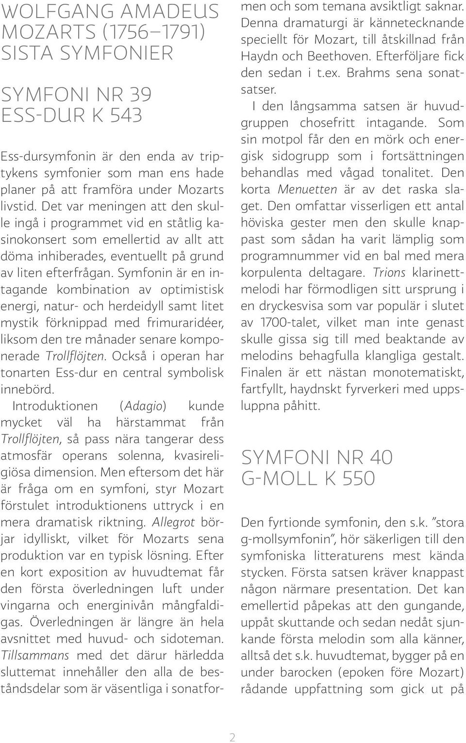 Symfonin är en intagande kombination av optimistisk energi, natur- och herdeidyll samt litet mystik förknippad med frimuraridéer, liksom den tre månader senare komponerade Trollflöjten.